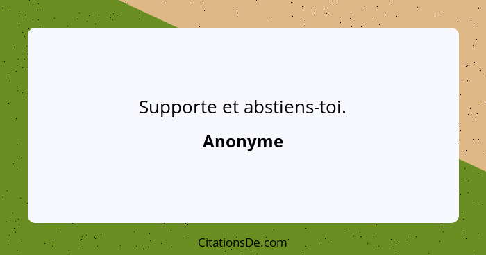 Supporte et abstiens-toi.... - Anonyme