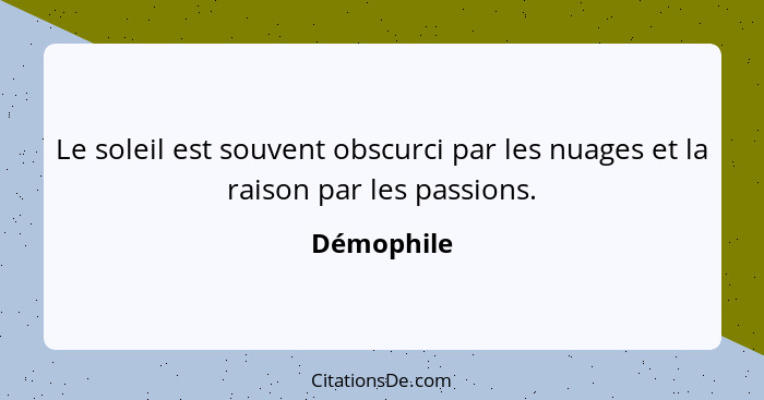 Le soleil est souvent obscurci par les nuages et la raison par les passions.... - Démophile