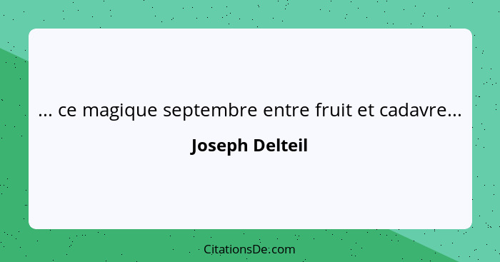 ... ce magique septembre entre fruit et cadavre...... - Joseph Delteil