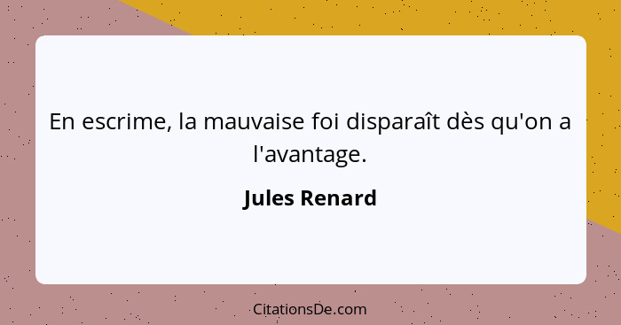 En escrime, la mauvaise foi disparaît dès qu'on a l'avantage.... - Jules Renard