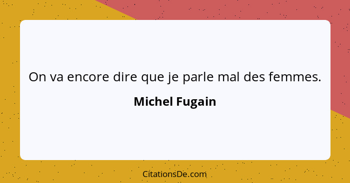 On va encore dire que je parle mal des femmes.... - Michel Fugain