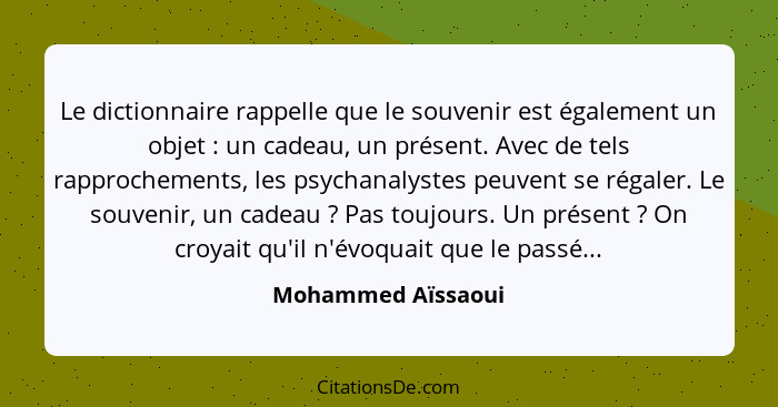 Le dictionnaire rappelle que le souvenir est également un objet : un cadeau, un présent. Avec de tels rapprochements, les psy... - Mohammed Aïssaoui