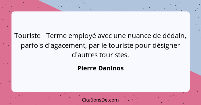 Touriste - Terme employé avec une nuance de dédain, parfois d'agacement, par le touriste pour désigner d'autres touristes.... - Pierre Daninos