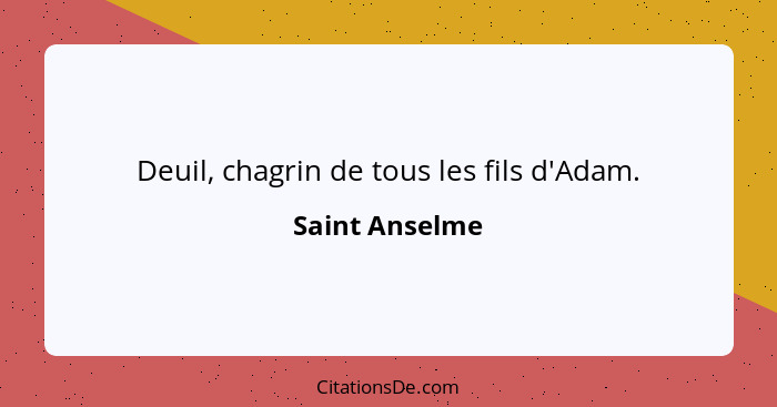 Deuil, chagrin de tous les fils d'Adam.... - Saint Anselme