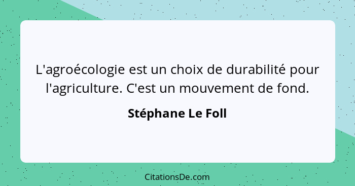 L'agroécologie est un choix de durabilité pour l'agriculture. C'est un mouvement de fond.... - Stéphane Le Foll