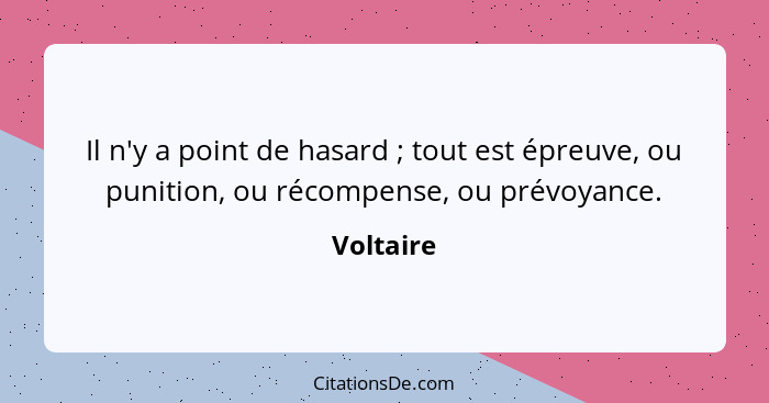 Il n'y a point de hasard ; tout est épreuve, ou punition, ou récompense, ou prévoyance.... - Voltaire