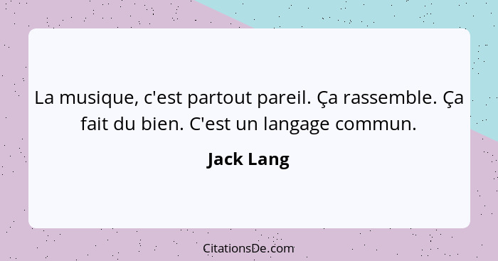 La musique, c'est partout pareil. Ça rassemble. Ça fait du bien. C'est un langage commun.... - Jack Lang