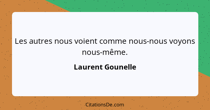 Les autres nous voient comme nous-nous voyons nous-même.... - Laurent Gounelle