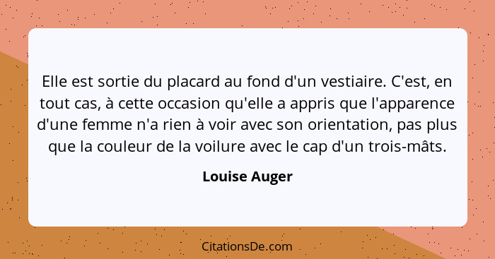 Elle est sortie du placard au fond d'un vestiaire. C'est, en tout cas, à cette occasion qu'elle a appris que l'apparence d'une femme n'... - Louise Auger