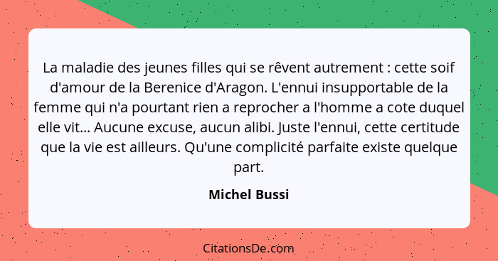 La maladie des jeunes filles qui se rêvent autrement : cette soif d'amour de la Berenice d'Aragon. L'ennui insupportable de la fem... - Michel Bussi