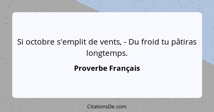 Si octobre s'emplit de vents, - Du froid tu pâtiras longtemps.... - Proverbe Français