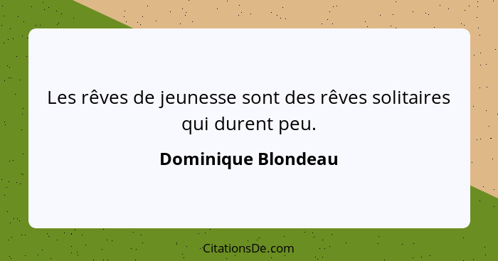 Les rêves de jeunesse sont des rêves solitaires qui durent peu.... - Dominique Blondeau