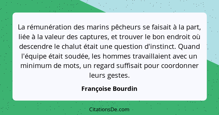 La rémunération des marins pêcheurs se faisait à la part, liée à la valeur des captures, et trouver le bon endroit où descendre le... - Françoise Bourdin