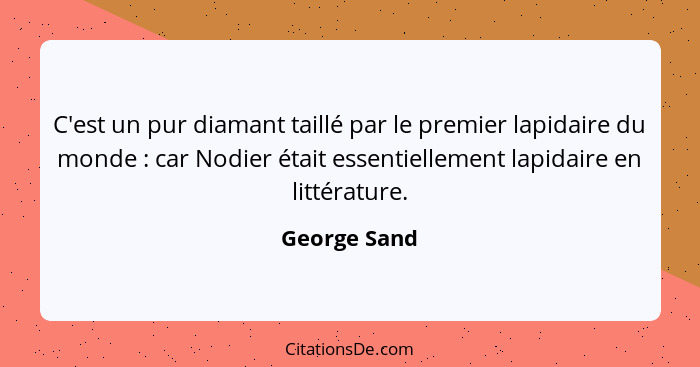 C'est un pur diamant taillé par le premier lapidaire du monde : car Nodier était essentiellement lapidaire en littérature.... - George Sand