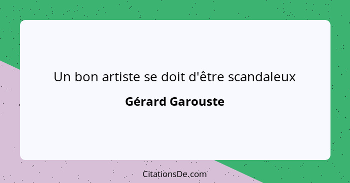 Un bon artiste se doit d'être scandaleux... - Gérard Garouste