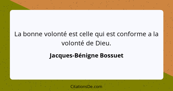 La bonne volonté est celle qui est conforme a la volonté de Dieu.... - Jacques-Bénigne Bossuet