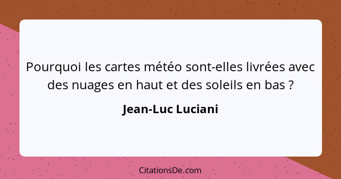 Pourquoi les cartes météo sont-elles livrées avec des nuages en haut et des soleils en bas ?... - Jean-Luc Luciani