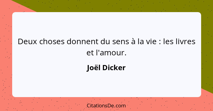 Deux choses donnent du sens à la vie : les livres et l'amour.... - Joël Dicker