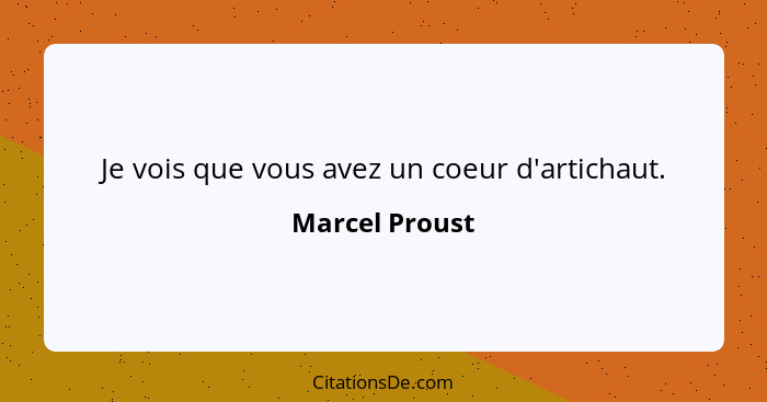 Je vois que vous avez un coeur d'artichaut.... - Marcel Proust