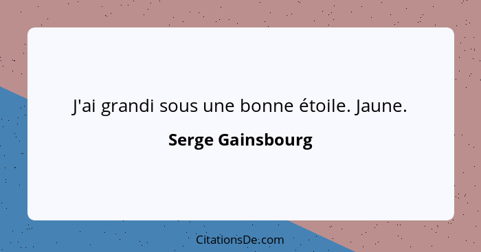 J'ai grandi sous une bonne étoile. Jaune.... - Serge Gainsbourg