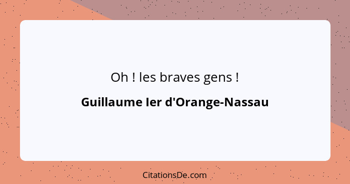 Oh ! les braves gens !... - Guillaume Ier d'Orange-Nassau