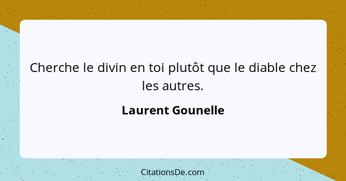 Cherche le divin en toi plutôt que le diable chez les autres.... - Laurent Gounelle