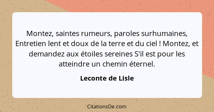 Montez, saintes rumeurs, paroles surhumaines, Entretien lent et doux de la terre et du ciel ! Montez, et demandez aux étoiles... - Leconte de Lisle