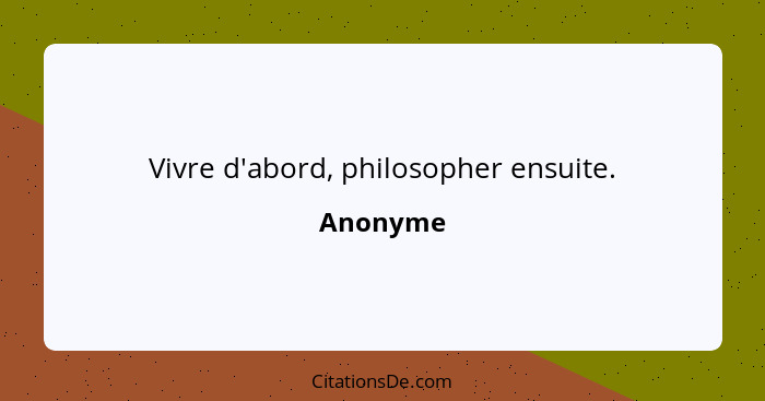 Vivre d'abord, philosopher ensuite.... - Anonyme