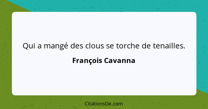 Qui a mangé des clous se torche de tenailles.... - François Cavanna