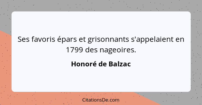 Ses favoris épars et grisonnants s'appelaient en 1799 des nageoires.... - Honoré de Balzac