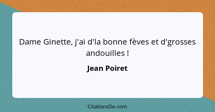 Dame Ginette, j'ai d'la bonne fèves et d'grosses andouilles !... - Jean Poiret