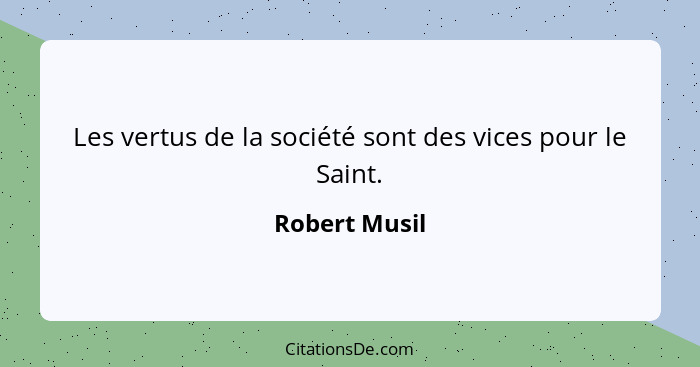 Les vertus de la société sont des vices pour le Saint.... - Robert Musil