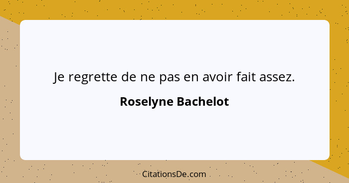 Je regrette de ne pas en avoir fait assez.... - Roselyne Bachelot