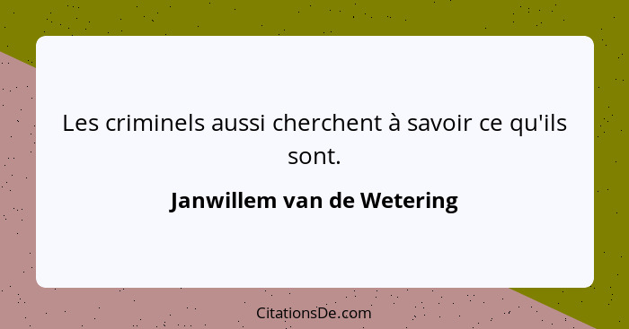 Les criminels aussi cherchent à savoir ce qu'ils sont.... - Janwillem van de Wetering