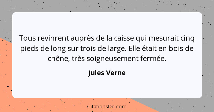 Tous revinrent auprès de la caisse qui mesurait cinq pieds de long sur trois de large. Elle était en bois de chêne, très soigneusement f... - Jules Verne