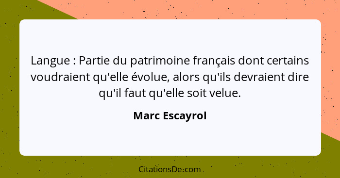 Langue : Partie du patrimoine français dont certains voudraient qu'elle évolue, alors qu'ils devraient dire qu'il faut qu'elle so... - Marc Escayrol