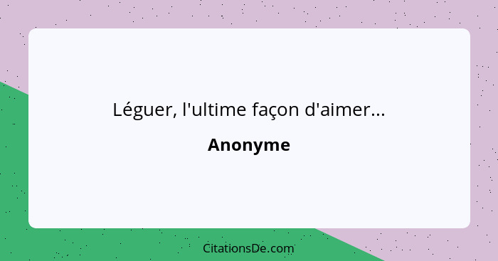 Léguer, l'ultime façon d'aimer...... - Anonyme