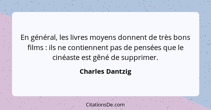 En général, les livres moyens donnent de très bons films : ils ne contiennent pas de pensées que le cinéaste est gêné de suppri... - Charles Dantzig