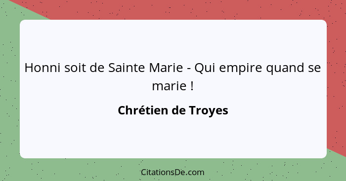 Honni soit de Sainte Marie - Qui empire quand se marie !... - Chrétien de Troyes