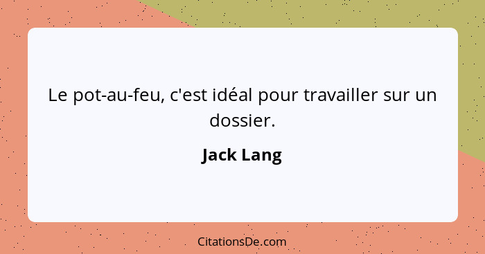 Le pot-au-feu, c'est idéal pour travailler sur un dossier.... - Jack Lang