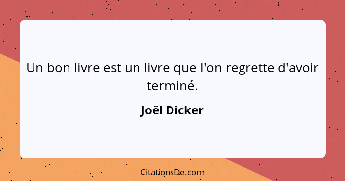 Un bon livre est un livre que l'on regrette d'avoir terminé.... - Joël Dicker