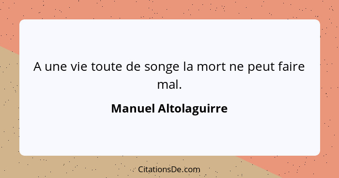 A une vie toute de songe la mort ne peut faire mal.... - Manuel Altolaguirre