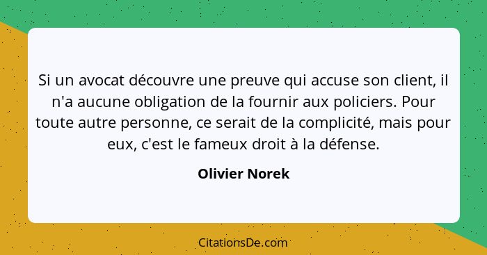 Si un avocat découvre une preuve qui accuse son client, il n'a aucune obligation de la fournir aux policiers. Pour toute autre personn... - Olivier Norek