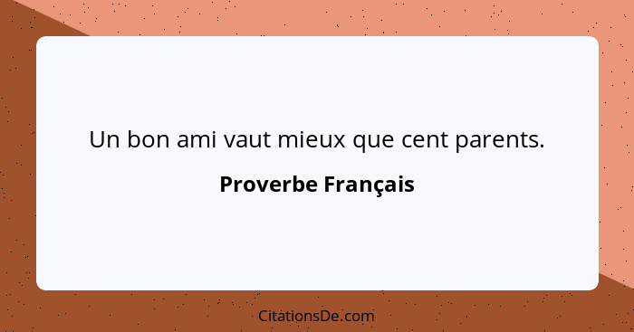 Un bon ami vaut mieux que cent parents.... - Proverbe Français