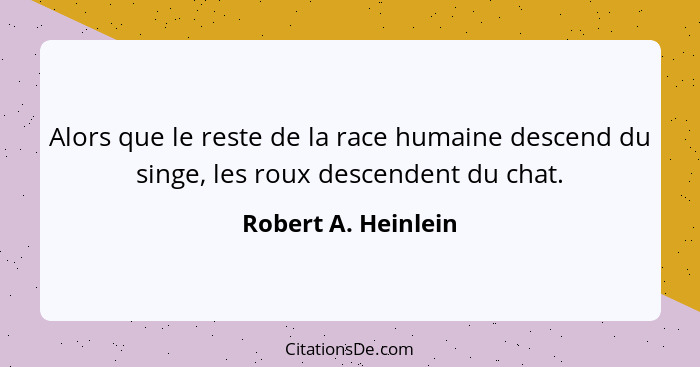 Alors que le reste de la race humaine descend du singe, les roux descendent du chat.... - Robert A. Heinlein