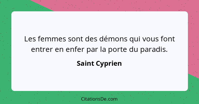 Les femmes sont des démons qui vous font entrer en enfer par la porte du paradis.... - Saint Cyprien