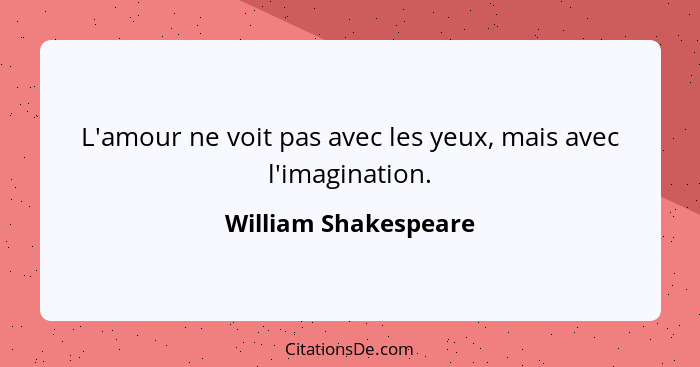 L'amour ne voit pas avec les yeux, mais avec l'imagination.... - William Shakespeare