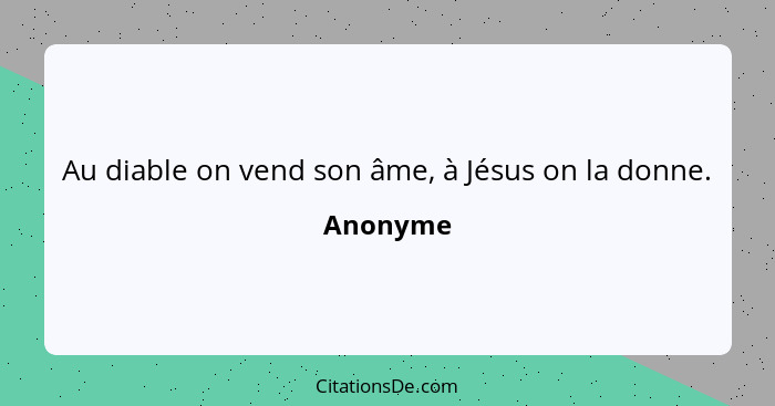 Au diable on vend son âme, à Jésus on la donne.... - Anonyme