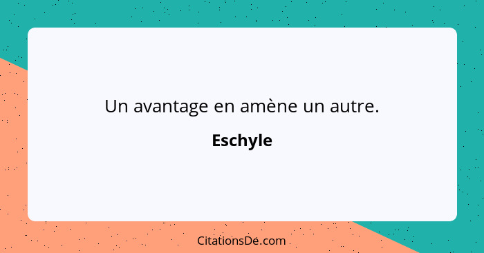 Un avantage en amène un autre.... - Eschyle