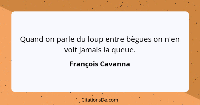 Quand on parle du loup entre bègues on n'en voit jamais la queue.... - François Cavanna